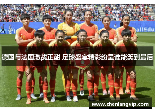 德国与法国激战正酣 足球盛宴精彩纷呈谁能笑到最后