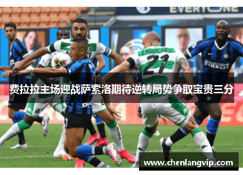 费拉拉主场迎战萨索洛期待逆转局势争取宝贵三分